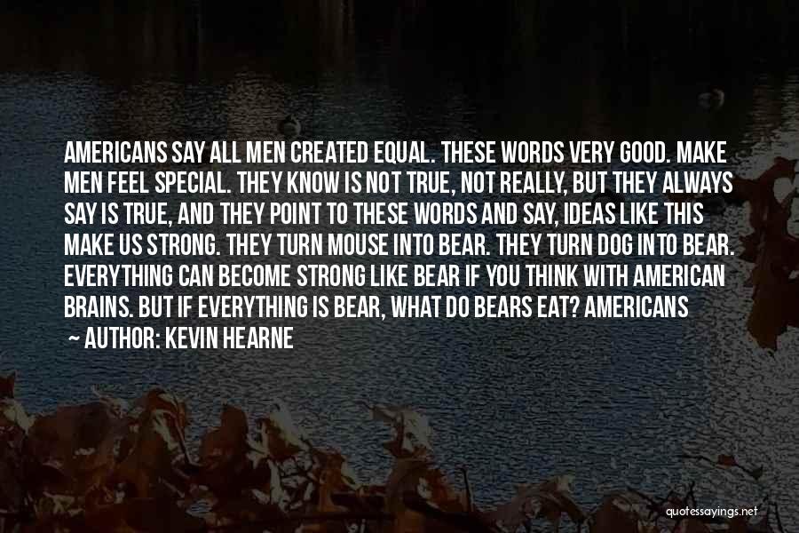 Kevin Hearne Quotes: Americans Say All Men Created Equal. These Words Very Good. Make Men Feel Special. They Know Is Not True, Not