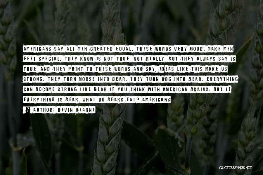 Kevin Hearne Quotes: Americans Say All Men Created Equal. These Words Very Good. Make Men Feel Special. They Know Is Not True, Not