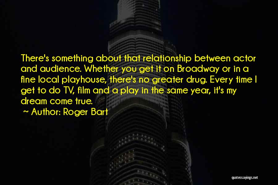 Roger Bart Quotes: There's Something About That Relationship Between Actor And Audience. Whether You Get It On Broadway Or In A Fine Local