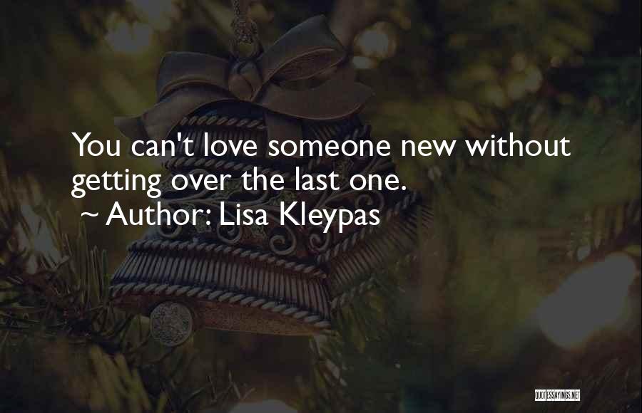 Lisa Kleypas Quotes: You Can't Love Someone New Without Getting Over The Last One.