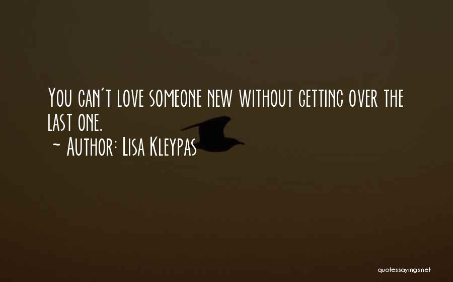 Lisa Kleypas Quotes: You Can't Love Someone New Without Getting Over The Last One.