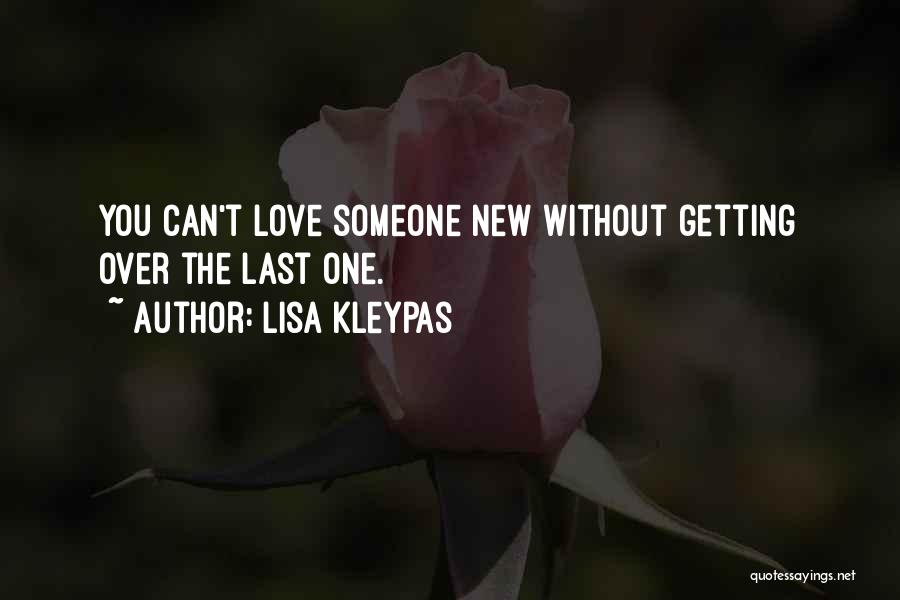 Lisa Kleypas Quotes: You Can't Love Someone New Without Getting Over The Last One.