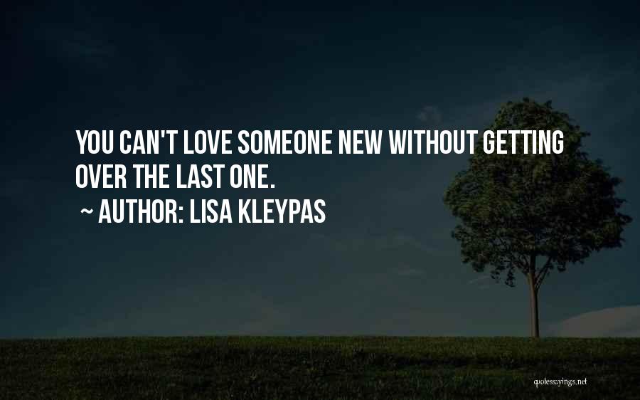 Lisa Kleypas Quotes: You Can't Love Someone New Without Getting Over The Last One.