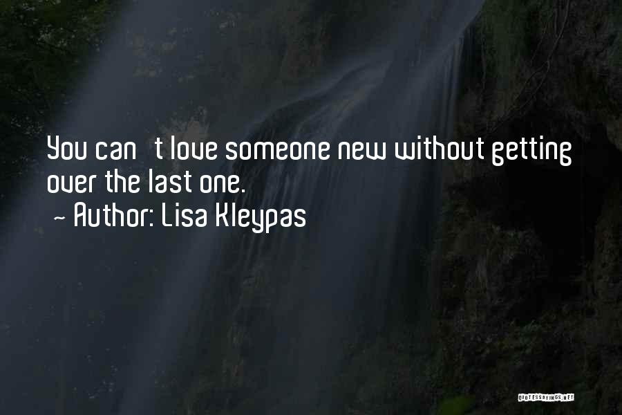 Lisa Kleypas Quotes: You Can't Love Someone New Without Getting Over The Last One.