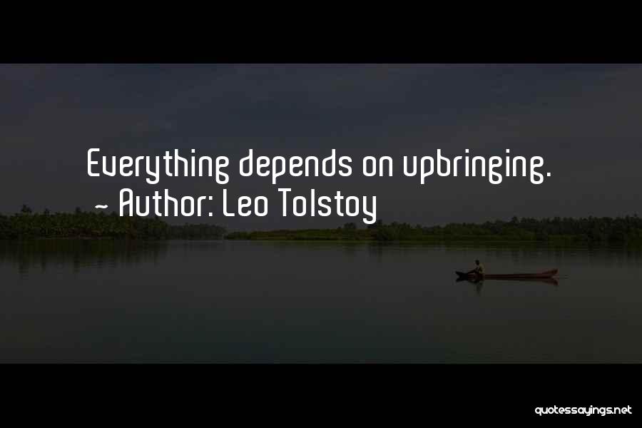 Leo Tolstoy Quotes: Everything Depends On Upbringing.