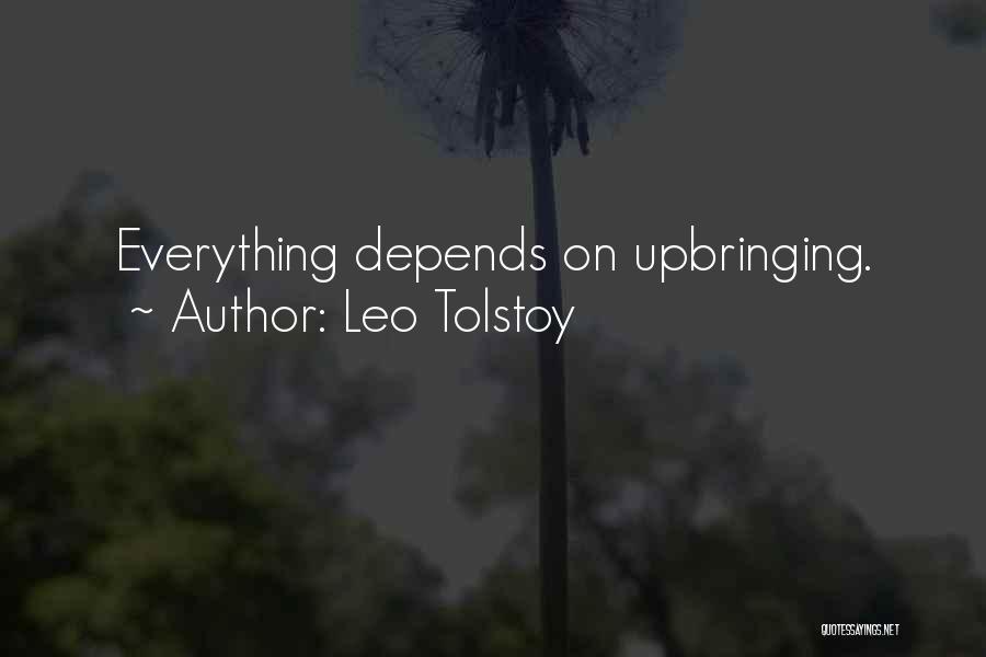 Leo Tolstoy Quotes: Everything Depends On Upbringing.