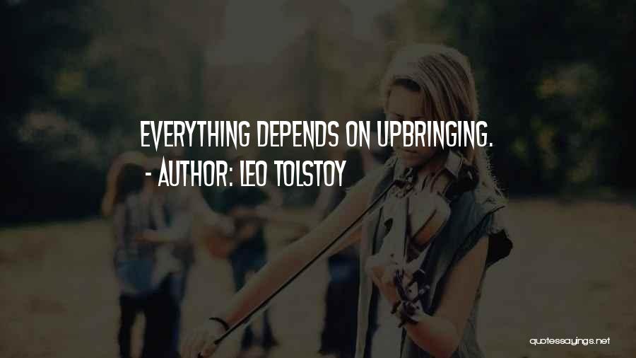 Leo Tolstoy Quotes: Everything Depends On Upbringing.
