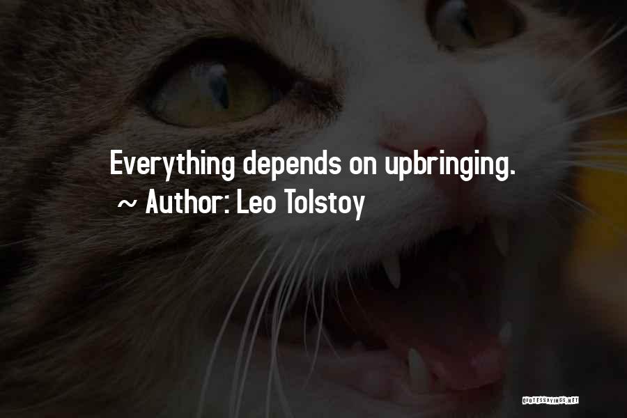 Leo Tolstoy Quotes: Everything Depends On Upbringing.