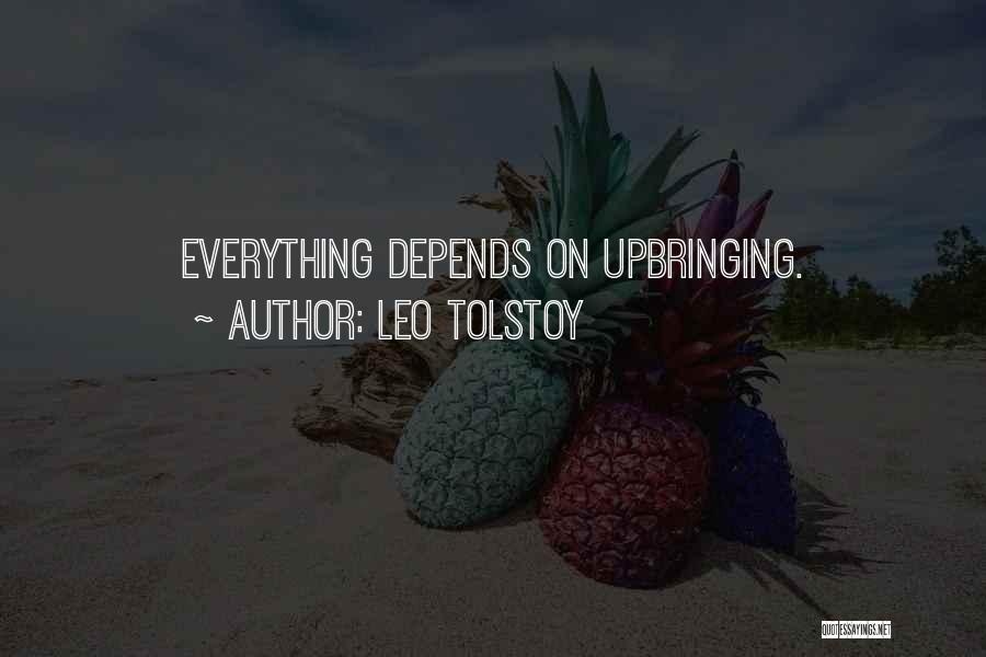 Leo Tolstoy Quotes: Everything Depends On Upbringing.