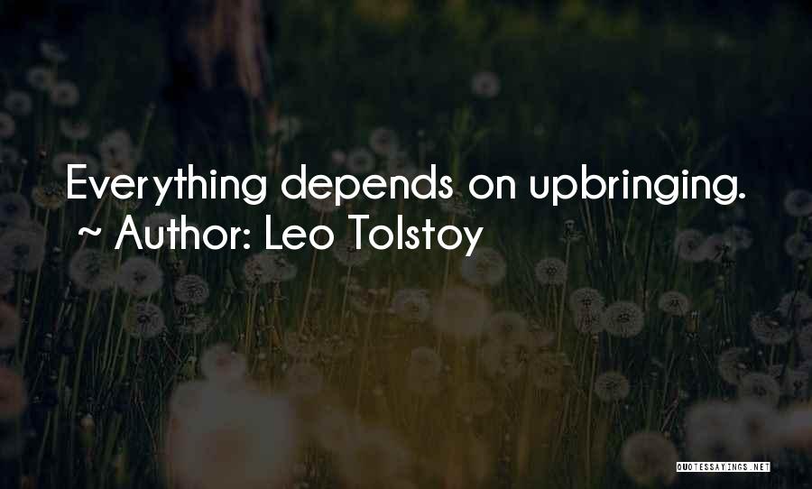 Leo Tolstoy Quotes: Everything Depends On Upbringing.