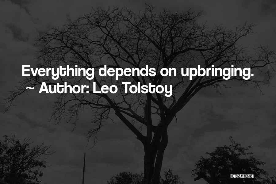 Leo Tolstoy Quotes: Everything Depends On Upbringing.
