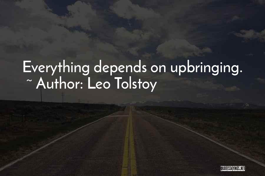 Leo Tolstoy Quotes: Everything Depends On Upbringing.