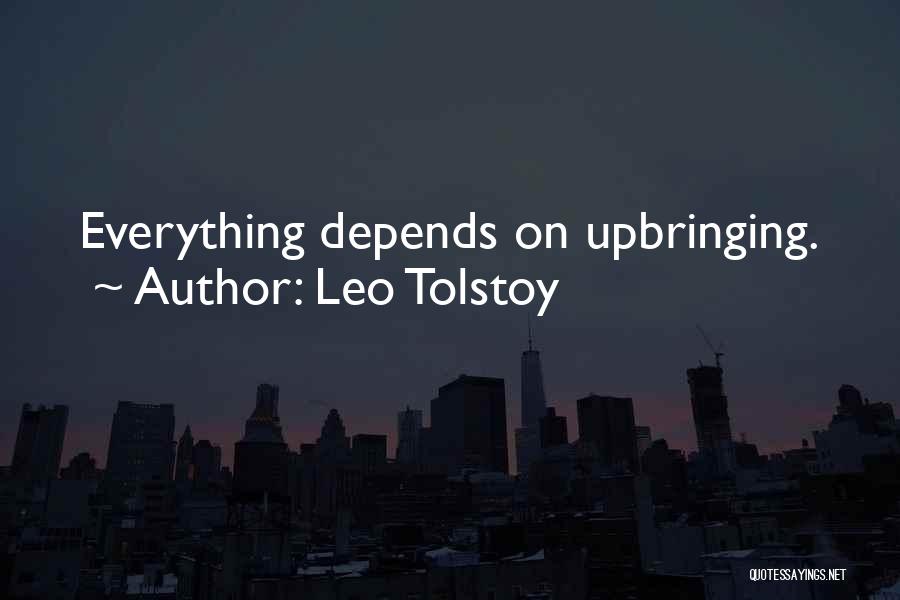 Leo Tolstoy Quotes: Everything Depends On Upbringing.