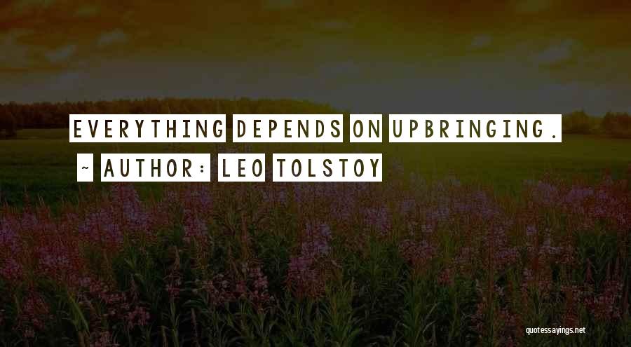 Leo Tolstoy Quotes: Everything Depends On Upbringing.