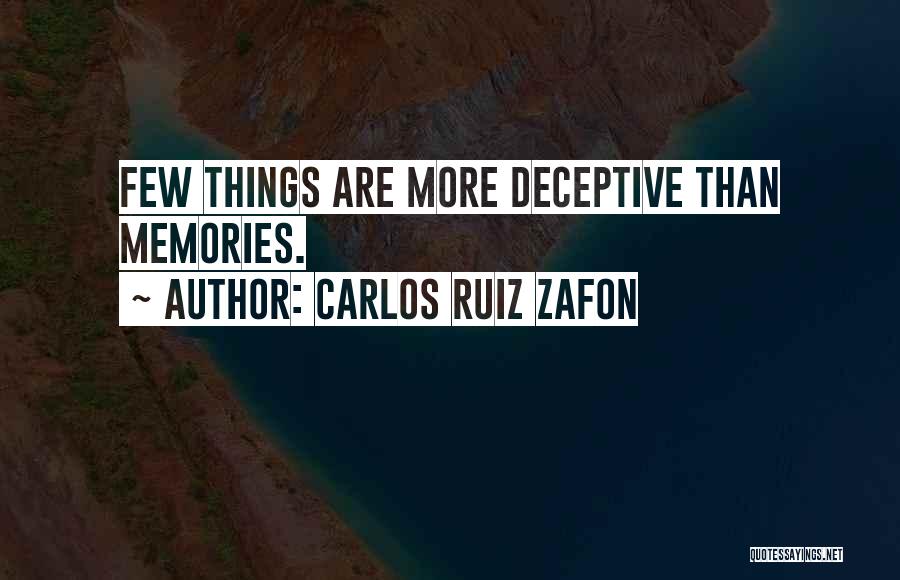 Carlos Ruiz Zafon Quotes: Few Things Are More Deceptive Than Memories.