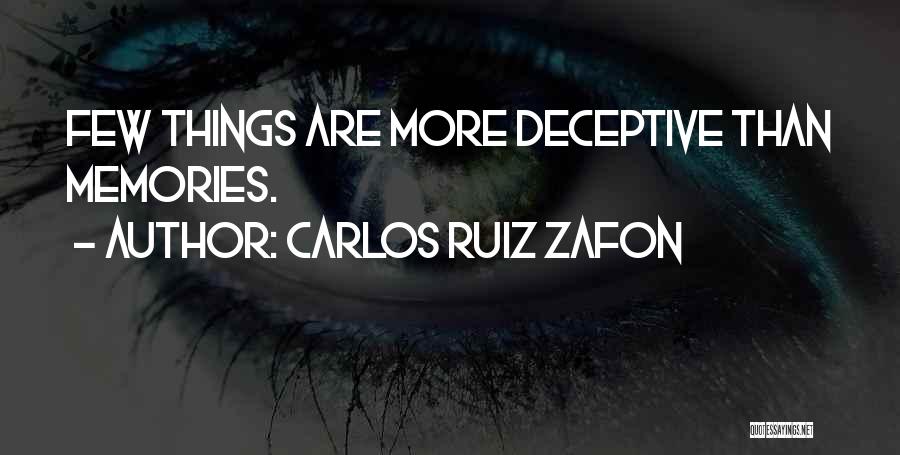 Carlos Ruiz Zafon Quotes: Few Things Are More Deceptive Than Memories.