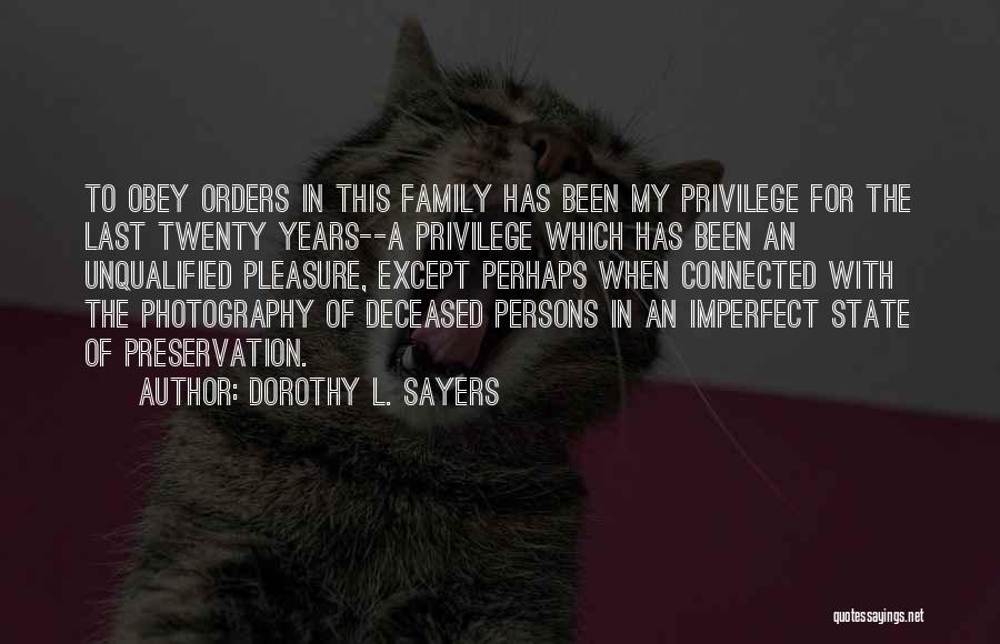 Dorothy L. Sayers Quotes: To Obey Orders In This Family Has Been My Privilege For The Last Twenty Years--a Privilege Which Has Been An