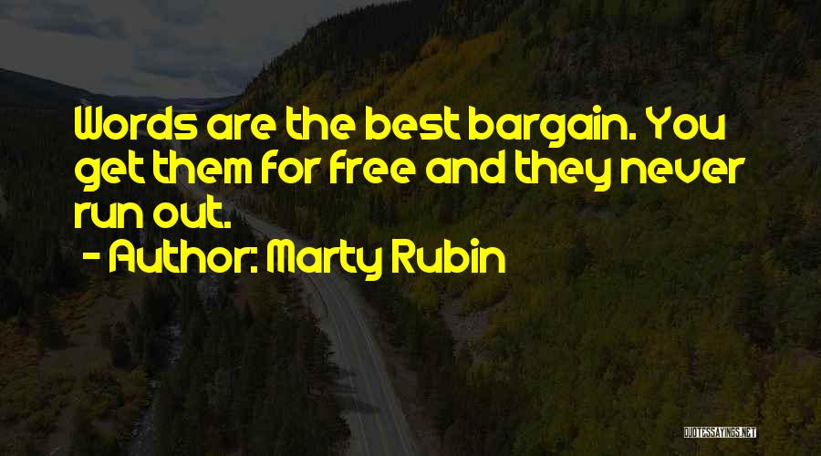 Marty Rubin Quotes: Words Are The Best Bargain. You Get Them For Free And They Never Run Out.