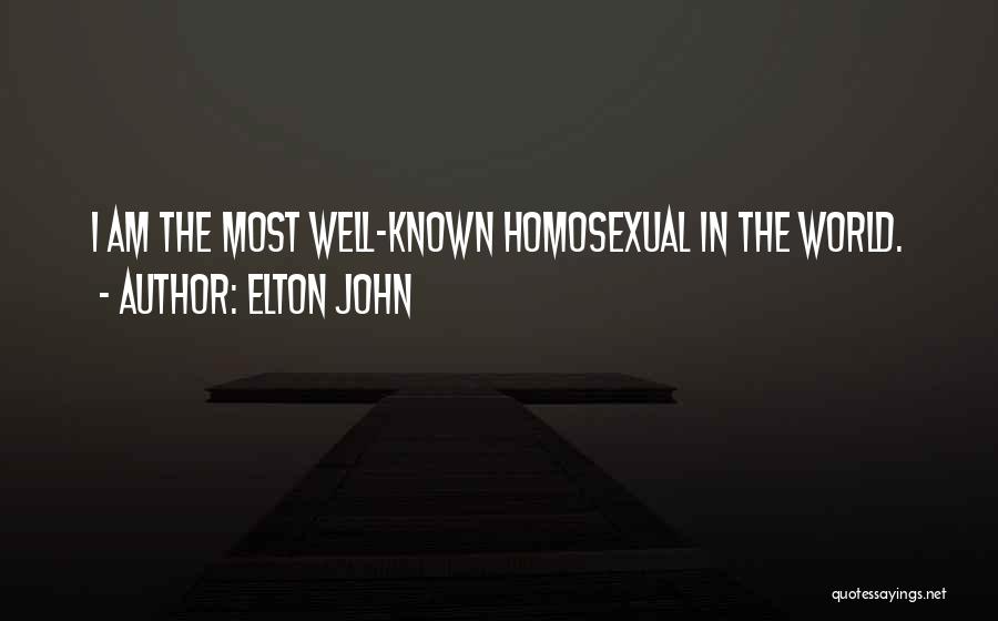 Elton John Quotes: I Am The Most Well-known Homosexual In The World.