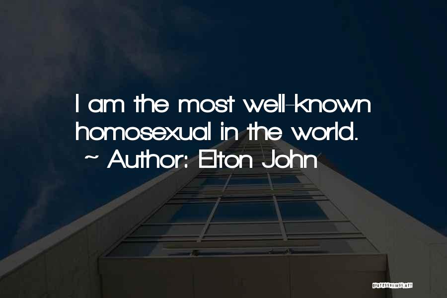 Elton John Quotes: I Am The Most Well-known Homosexual In The World.