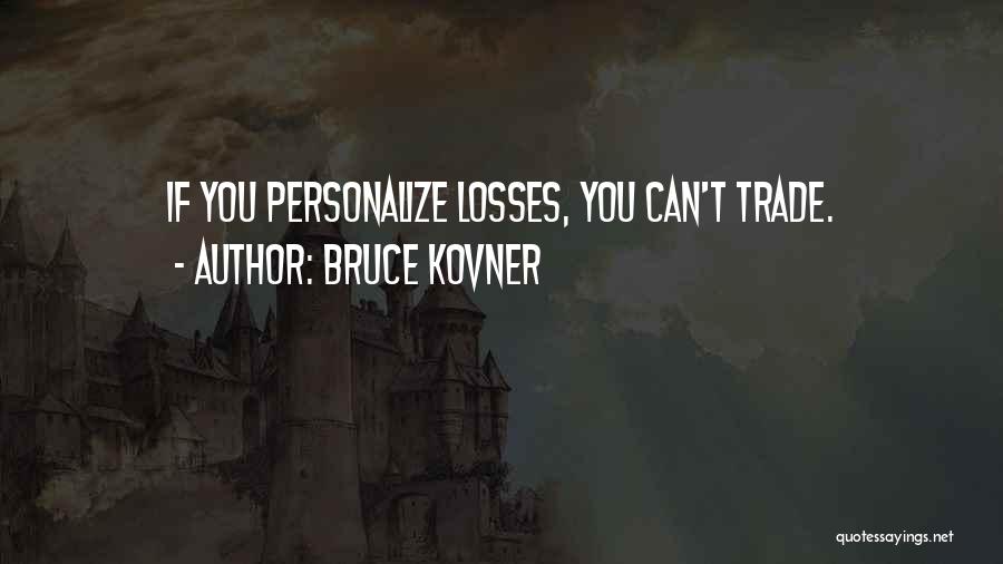 Bruce Kovner Quotes: If You Personalize Losses, You Can't Trade.