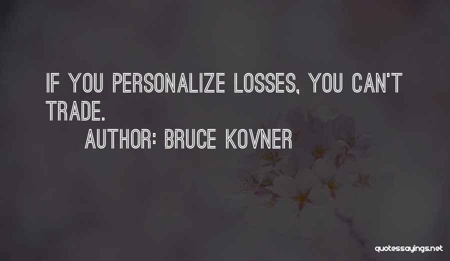 Bruce Kovner Quotes: If You Personalize Losses, You Can't Trade.