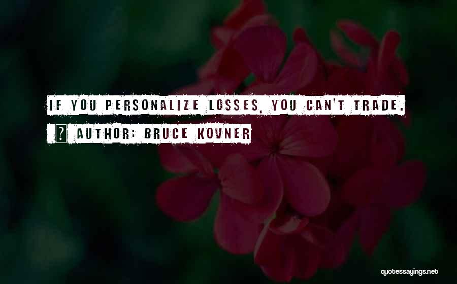Bruce Kovner Quotes: If You Personalize Losses, You Can't Trade.