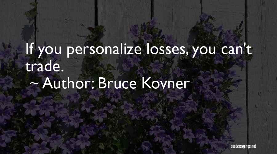 Bruce Kovner Quotes: If You Personalize Losses, You Can't Trade.