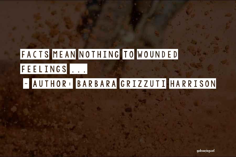 Barbara Grizzuti Harrison Quotes: Facts Mean Nothing To Wounded Feelings ...