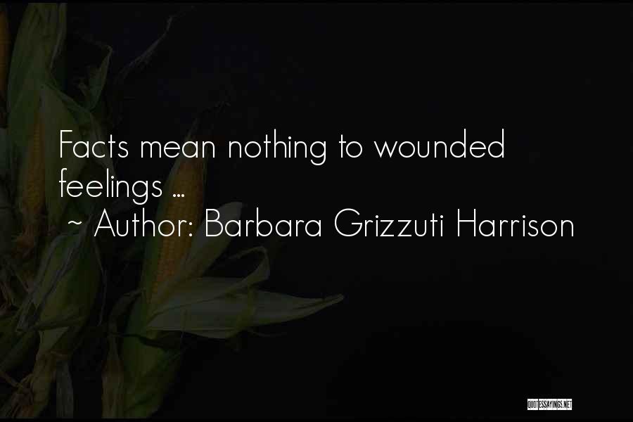 Barbara Grizzuti Harrison Quotes: Facts Mean Nothing To Wounded Feelings ...