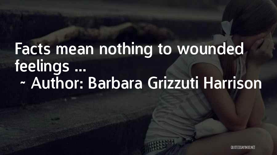 Barbara Grizzuti Harrison Quotes: Facts Mean Nothing To Wounded Feelings ...