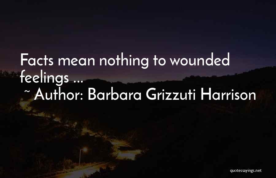 Barbara Grizzuti Harrison Quotes: Facts Mean Nothing To Wounded Feelings ...