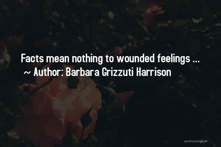 Barbara Grizzuti Harrison Quotes: Facts Mean Nothing To Wounded Feelings ...