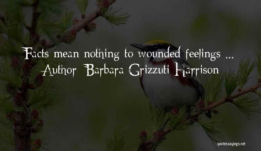 Barbara Grizzuti Harrison Quotes: Facts Mean Nothing To Wounded Feelings ...