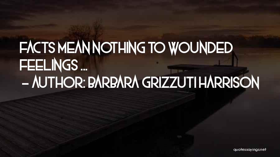 Barbara Grizzuti Harrison Quotes: Facts Mean Nothing To Wounded Feelings ...