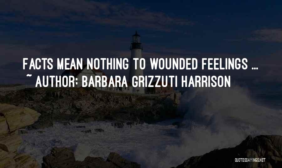 Barbara Grizzuti Harrison Quotes: Facts Mean Nothing To Wounded Feelings ...