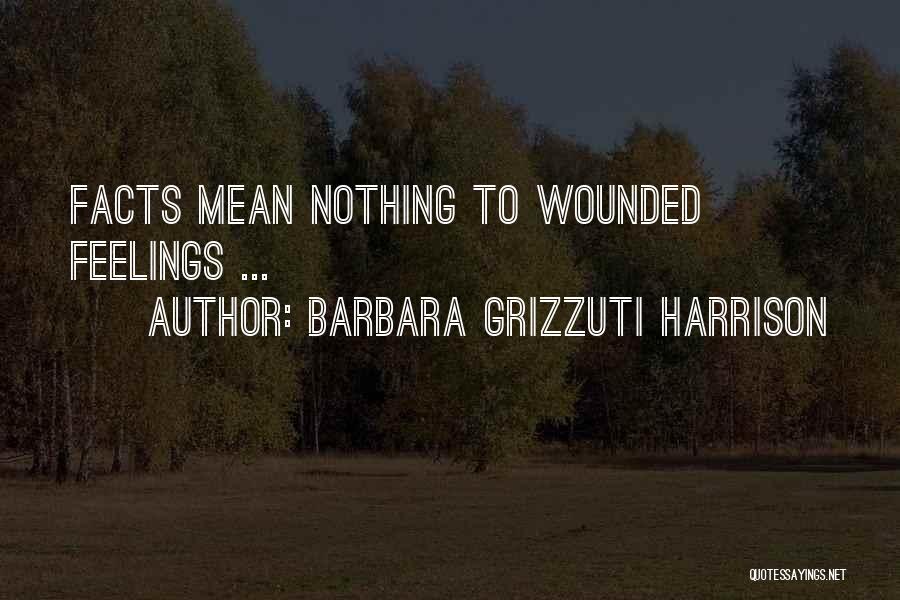 Barbara Grizzuti Harrison Quotes: Facts Mean Nothing To Wounded Feelings ...