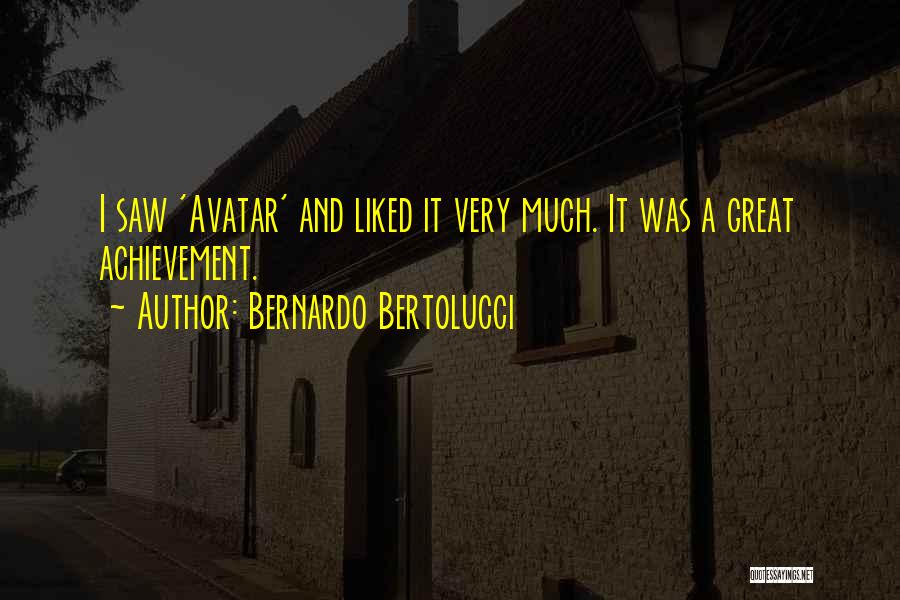 Bernardo Bertolucci Quotes: I Saw 'avatar' And Liked It Very Much. It Was A Great Achievement.