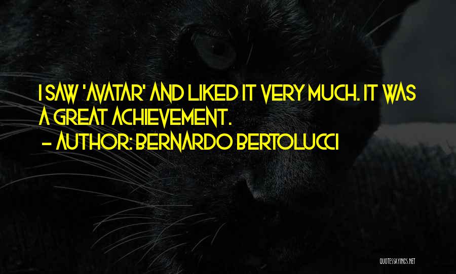 Bernardo Bertolucci Quotes: I Saw 'avatar' And Liked It Very Much. It Was A Great Achievement.