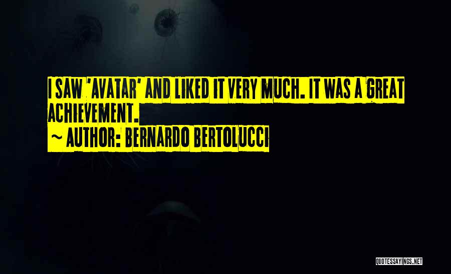 Bernardo Bertolucci Quotes: I Saw 'avatar' And Liked It Very Much. It Was A Great Achievement.