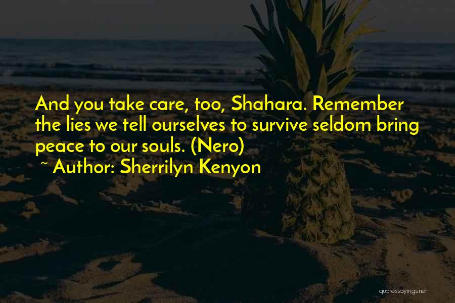 Sherrilyn Kenyon Quotes: And You Take Care, Too, Shahara. Remember The Lies We Tell Ourselves To Survive Seldom Bring Peace To Our Souls.