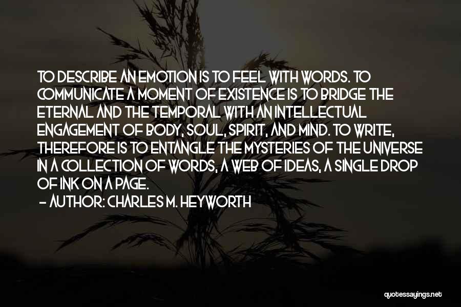 Charles M. Heyworth Quotes: To Describe An Emotion Is To Feel With Words. To Communicate A Moment Of Existence Is To Bridge The Eternal