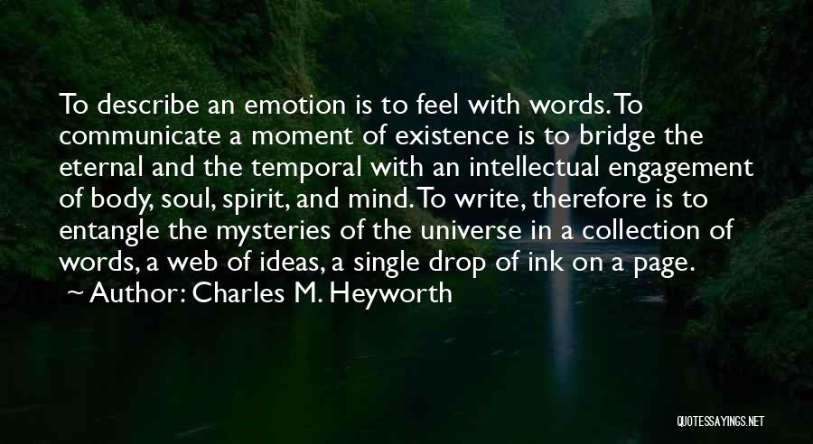 Charles M. Heyworth Quotes: To Describe An Emotion Is To Feel With Words. To Communicate A Moment Of Existence Is To Bridge The Eternal