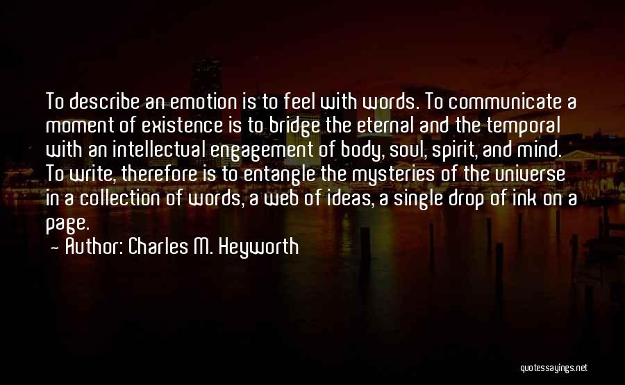 Charles M. Heyworth Quotes: To Describe An Emotion Is To Feel With Words. To Communicate A Moment Of Existence Is To Bridge The Eternal