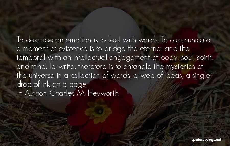 Charles M. Heyworth Quotes: To Describe An Emotion Is To Feel With Words. To Communicate A Moment Of Existence Is To Bridge The Eternal