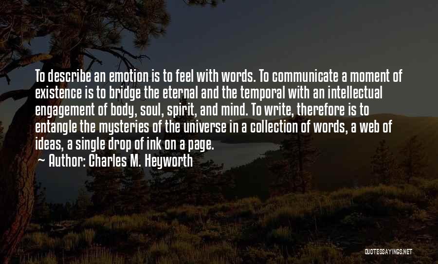 Charles M. Heyworth Quotes: To Describe An Emotion Is To Feel With Words. To Communicate A Moment Of Existence Is To Bridge The Eternal