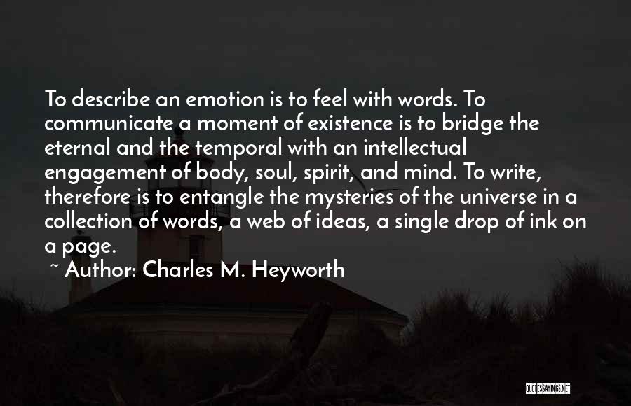 Charles M. Heyworth Quotes: To Describe An Emotion Is To Feel With Words. To Communicate A Moment Of Existence Is To Bridge The Eternal