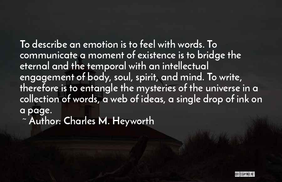 Charles M. Heyworth Quotes: To Describe An Emotion Is To Feel With Words. To Communicate A Moment Of Existence Is To Bridge The Eternal