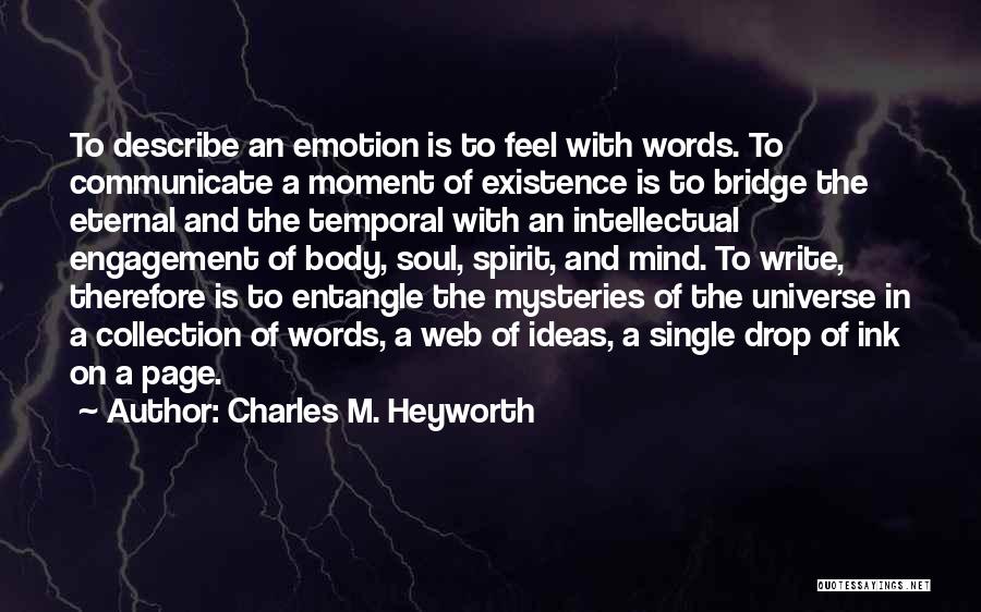 Charles M. Heyworth Quotes: To Describe An Emotion Is To Feel With Words. To Communicate A Moment Of Existence Is To Bridge The Eternal