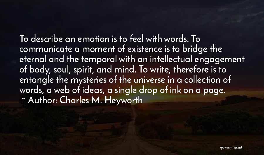 Charles M. Heyworth Quotes: To Describe An Emotion Is To Feel With Words. To Communicate A Moment Of Existence Is To Bridge The Eternal